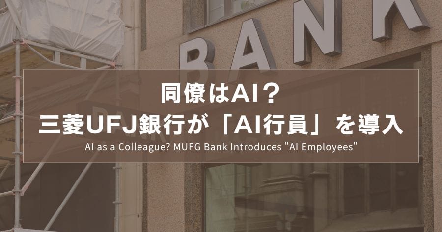 ニュース：同僚はAI？三菱UFJ銀行が「AI行員」を導入｜AI as a Colleague? MUFG Bank Introduces "AI Employees"｜同事是AI？三菱日聯銀行導入「AI行員」