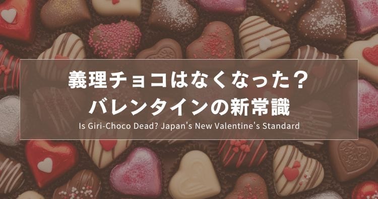 義理チョコはなくなった？バレンタインの新常識｜Is Giri-Choco Dead? Japan's New Valentine's Standard｜义理巧克力消失了？日本情人节的新常识