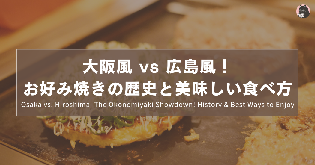 大阪風 vs 広島風！お好み焼きの歴史と美味しい食べ方｜Osaka vs. Hiroshima: The Okonomiyaki Showdown! History & Best Ways to Enjoy｜大阪風對決廣島風！揭開御好燒的歷史與最道地的吃法