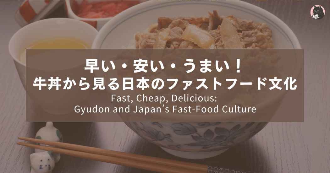 早い・安い・うまい！牛丼から見る日本のファストフード文化｜Fast, Cheap, Delicious: Gyudon and Japan’s Fast-Food Culture｜又快又便宜又好吃！從牛丼看日本的速食文化