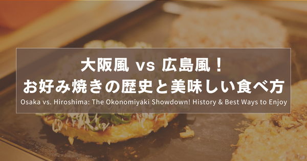 大阪風 vs 広島風！お好み焼きの歴史と美味しい食べ方｜Osaka vs. Hiroshima: The Okonomiyaki Showdown! History & Best Ways to Enjoy｜大阪風對決廣島風！揭開御好燒的歷史與最道地的吃法